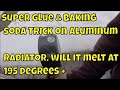 super glue & baking soda trick, on a radiator. aluminum or plastic. will it melt at 195 degrees ??