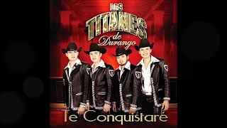 Te Conquistaré - Los Titanes De Durango