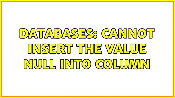 Databases: Cannot insert the value NULL into column