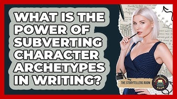 What Is The Power Of Subverting Character Archetypes In Writing? - The Storytellers Room