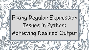 Fixing Regular Expression Issues in Python: Achieving Desired Output