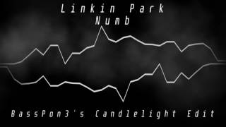 Linkin Park - Numb (BassPon3s Candlelight Edit) [RIP Chester Bennington]