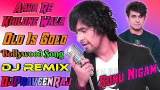 Aaya_Re_Khilone_Wala_(Old Hit,s Dj Remix)_Sonu Nigam_DjPraveenRaj_Mainpuri