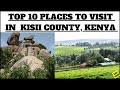 TOP 10 PLACES to VISIT in KISII COUNTY