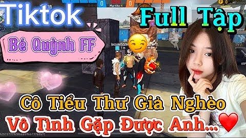 Tik Tok Free Fire | Phim ngắn: ''Cô Tiểu Thư Giả Nghèo vô tình gặp được anh ”FULL Tập | Bé Quỳnh FF