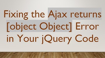 Fixing the Ajax returns [object Object] Error in Your jQuery Code