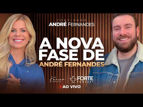 A NOVA FASE DE André Fernandes | +Forte Podcast com Karina Bacchi