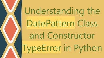 Understanding the DatePattern Class and Constructor TypeError in Python