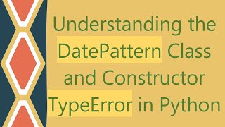 Understanding the DatePattern Class and Constructor TypeError in Python