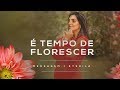 MENSAGEM | É TEMPO DE FLORESCER | EYSHILA