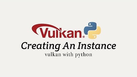 Vulkan with Python 02: Creating an Instance