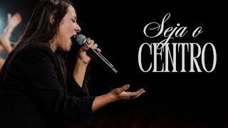 Seja o Centro  (ministração ao vivo)