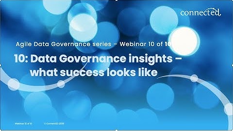 Connected Agile Data Governance Webinar 10: Data Governance insights – what success looks like
