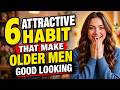 6 Powerful Habits That Make Older Men Irresistibly Attractive Confidence, Success