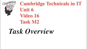 Cambridge Technicals Level 3 IT Unit 6 - Video 16 - M2 - Task Overview