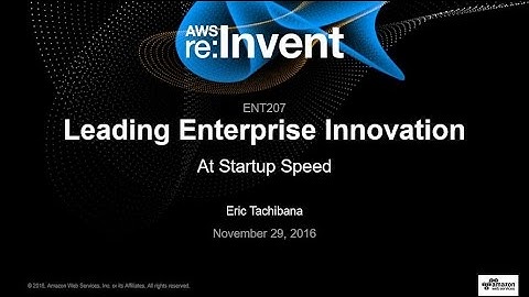AWS re:Invent 2016: Leading Enterprise Innovation at Startup Speed (ENT207)