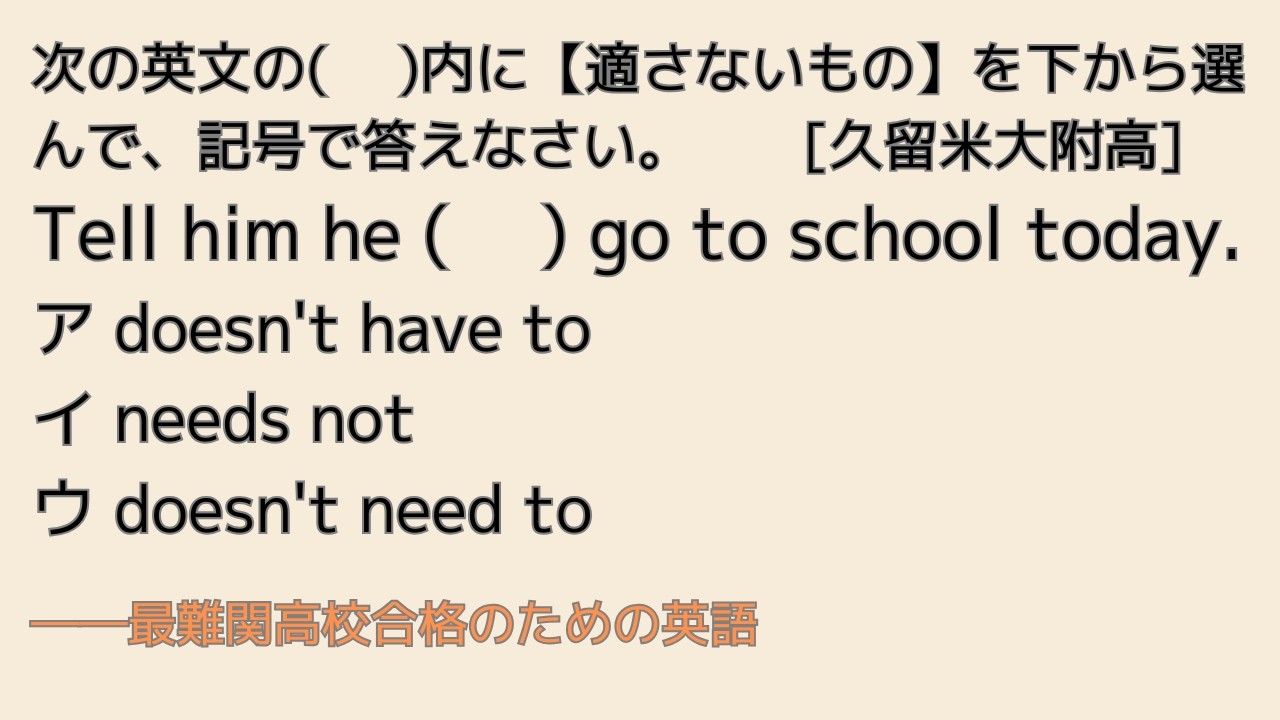 最難関高校英語入試対策 次の英文の(　 )内に【適さないもの】を下から選んで、記号で答えなさい。　[久留米大附高] Tell him he ( 　) go to school today.