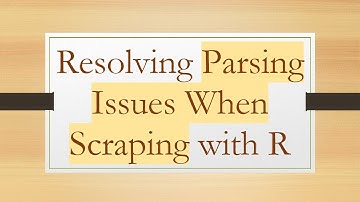Resolving Parsing Issues When Scraping with R