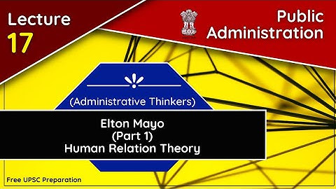 Elton Mayo || Human Relation Theory || Part 1 || Public Administration Lecture 17