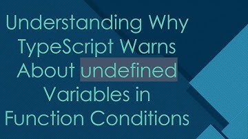Understanding Why TypeScript Warns About undefined Variables in Function Conditions