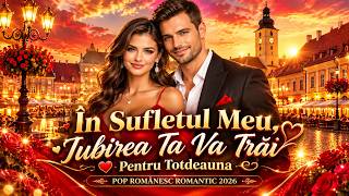 În Sufletul Meu, Iubirea Ta Va Trăi Pentru Totdeauna ❤️ | Pop Românesc Romantic 2026
