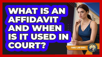 What Is An Affidavit And When Is It Used In Court? - Family Law Gurus