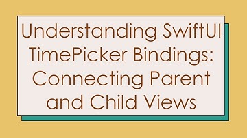 Understanding SwiftUI TimePicker Bindings: Connecting Parent and Child Views
