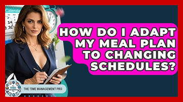 How Do I Adapt My Meal Plan To Changing Schedules? - The Time Management Pro