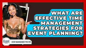 What Are Effective Time Management Strategies For Event Planning? - Event Management Pro Tips