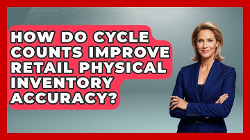 How Do Cycle Counts Improve Retail Physical Inventory Accuracy? - Retail Employee Playbook