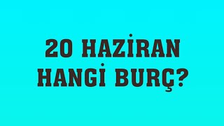 20 Haziran Hangi Burç?