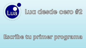 Programando en Lua desde cero #2 - Escribe tu primer programa