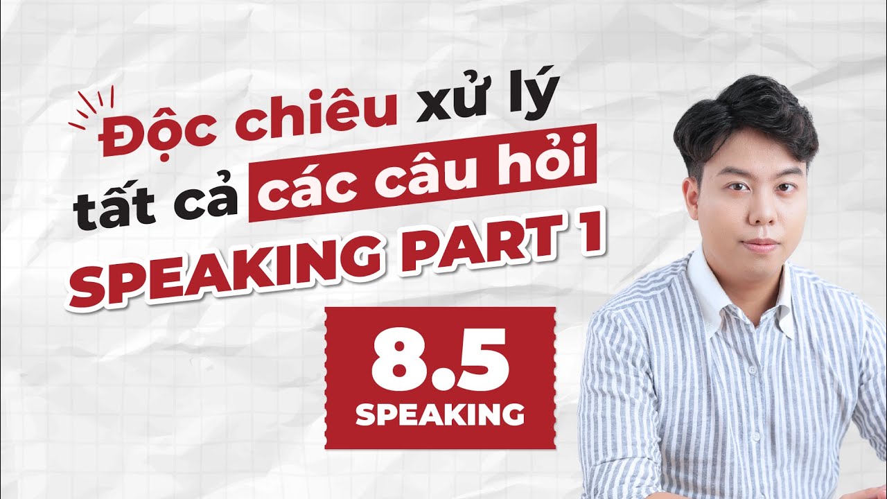 8.5 Speaking 🔥 Độc chiêu xử lý tất cả các câu hỏi Speaking Part 1