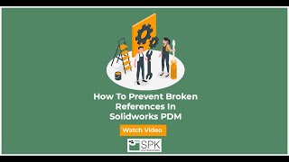 How to Prevent Broken References in SolidWorks PDM