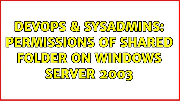 DevOps & SysAdmins: Permissions of Shared Folder on Windows Server 2003 (2 Solutions!!)