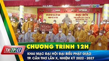Khai mạc Đại hội đại biểu Phật giáo TP. Cần Thơ lần X, nhiệm kỳ 2022 – 2027 | Cần Thơ TV