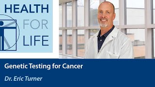 Health For Life - Genetic Testing for Cancer with Dr. Eric Turner