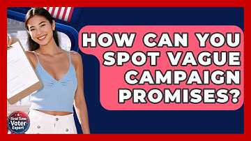 How Can You Spot Vague Campaign Promises? - First Time Voter Expert