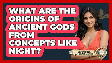 What Are The Origins Of Ancient Gods From Concepts Like Night? - Exploring Ancient Myths
