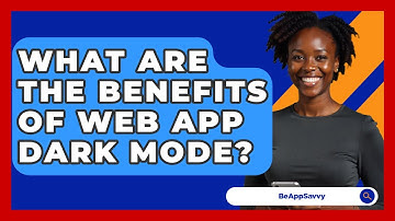 What Are The Benefits Of Web App Dark Mode? - Be App Savvy