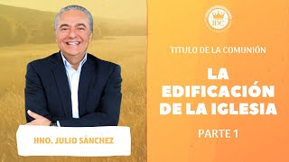 [REUNION CONJUNTA] - La Edificación de la Iglesia (Parte 1) - Hno. Julio Sánchez