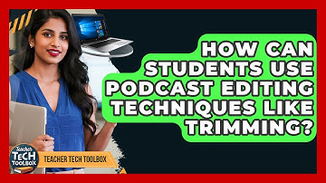 How Can Students Use Podcast Editing Techniques Like Trimming? - Teacher Tech Toolbox