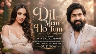 Dil Mein Ho Tum | Yash & Kiara Advani | New Song