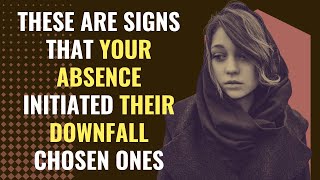 These Are Signs That Your Absence Initiated Their Downfall Chosen Ones | Awakening | Spirituality