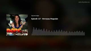 Episode 127 - Retropop Magazine