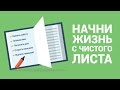 Как начать новую жизнь и изменить себя? 6 шагов, которые позволят начать жизнь с чистого листа