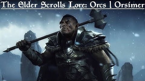 The Elder Scrolls Lore: The Orcs | Orsimer