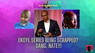 Be Real with D-Real: Okoye series being scrapped? DANG, Nate!!!