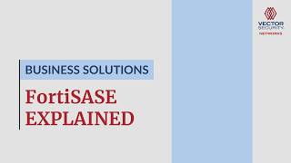 FortiSASE Explained: Secure Access, Cloud Security & SASE Solutions for Modern Businesses