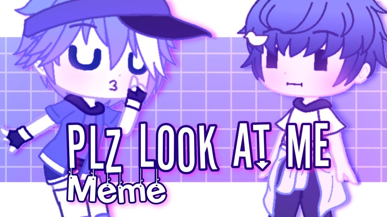 PLZ LOOK AT ME // Gacha Meme - YouTube
